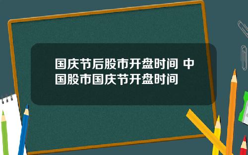 国庆节后股市开盘时间 中国股市国庆节开盘时间