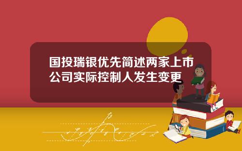 国投瑞银优先简述两家上市公司实际控制人发生变更