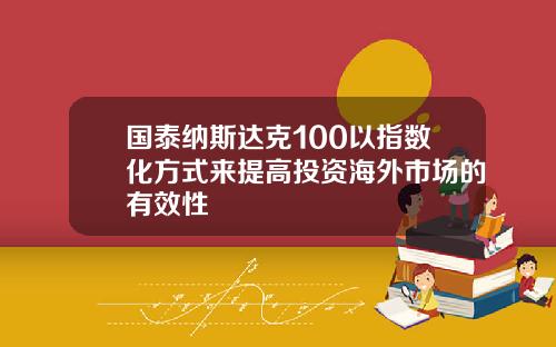 国泰纳斯达克100以指数化方式来提高投资海外市场的有效性