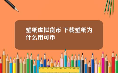 壁纸虚拟货币 下载壁纸为什么用可币