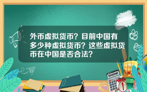 外币虚拟货币？目前中国有多少种虚拟货币？这些虚拟货币在中国是否合法？