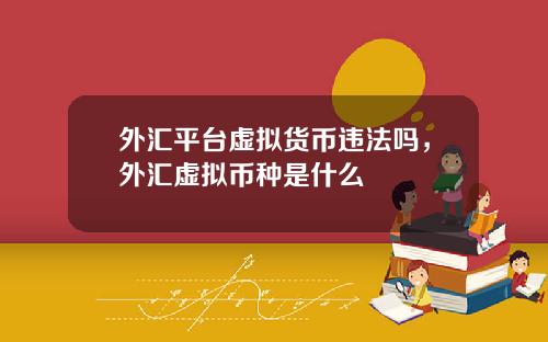 外汇平台虚拟货币违法吗，外汇虚拟币种是什么