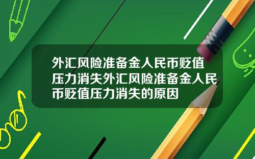 外汇风险准备金人民币贬值压力消失外汇风险准备金人民币贬值压力消失的原因
