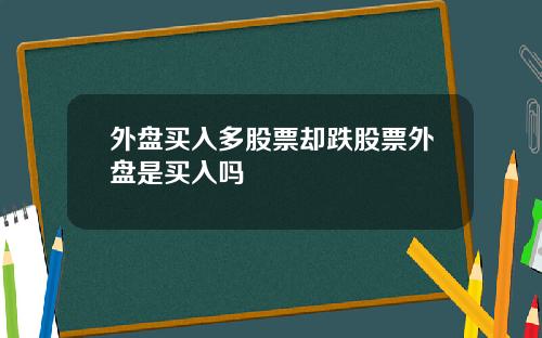 外盘买入多股票却跌股票外盘是买入吗