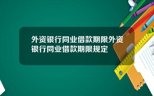 外资银行同业借款期限外资银行同业借款期限规定