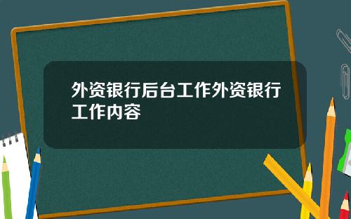 外资银行后台工作外资银行工作内容
