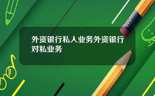 外资银行私人业务外资银行对私业务