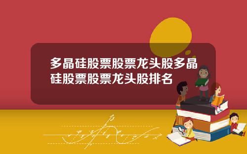 多晶硅股票股票龙头股多晶硅股票股票龙头股排名