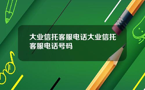 大业信托客服电话大业信托客服电话号码