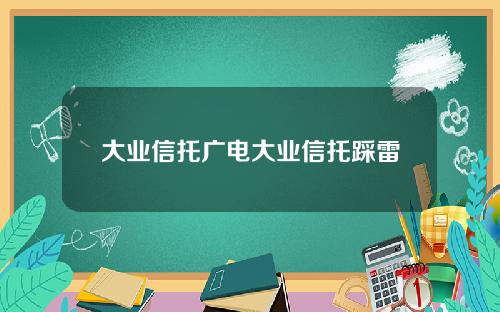 大业信托广电大业信托踩雷
