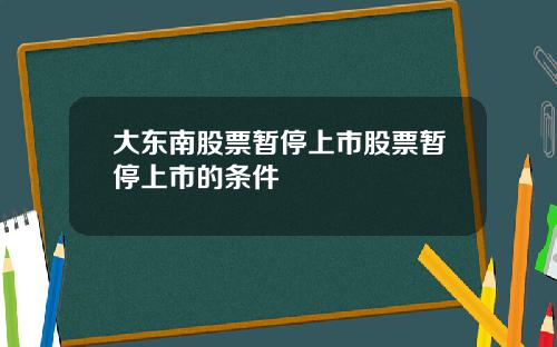 大东南股票暂停上市股票暂停上市的条件