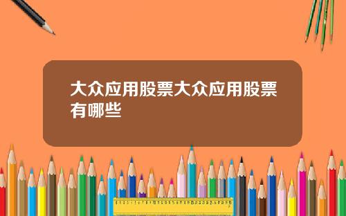 大众应用股票大众应用股票有哪些