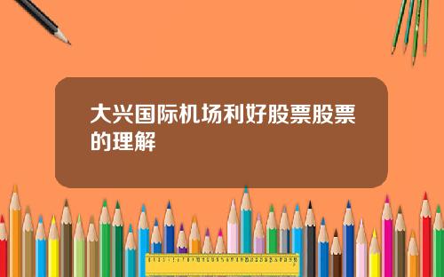 大兴国际机场利好股票股票的理解