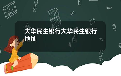 大华民生银行大华民生银行地址