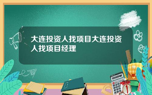 大连投资人找项目大连投资人找项目经理