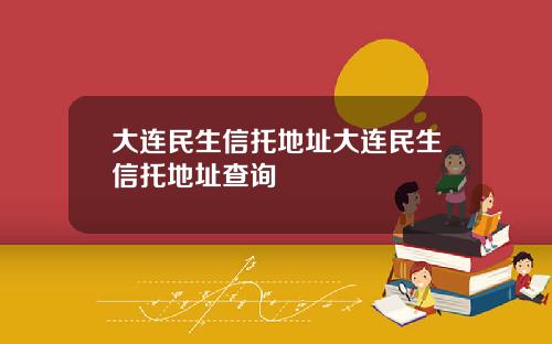 大连民生信托地址大连民生信托地址查询