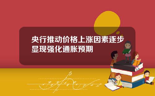 央行推动价格上涨因素逐步显现强化通胀预期
