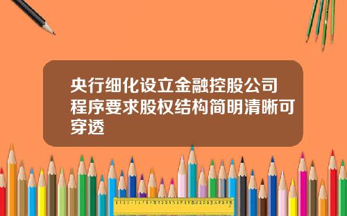 央行细化设立金融控股公司程序要求股权结构简明清晰可穿透