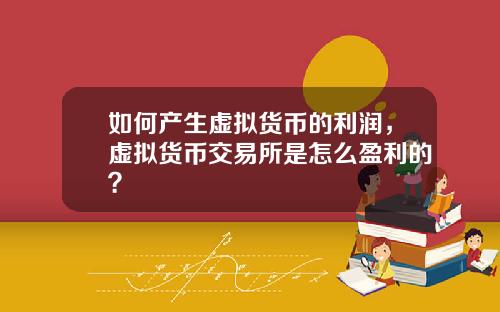 如何产生虚拟货币的利润，虚拟货币交易所是怎么盈利的？