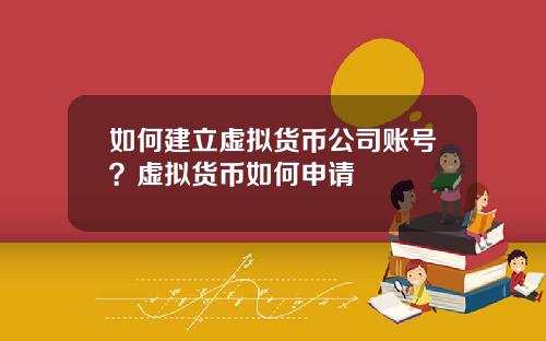 如何建立虚拟货币公司账号？虚拟货币如何申请