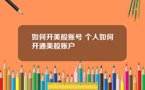 如何开美股账号 个人如何开通美股账户