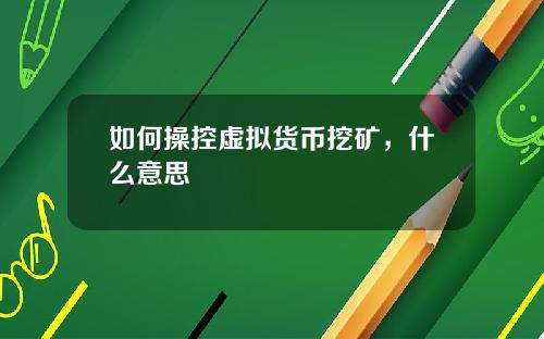 如何操控虚拟货币挖矿，什么意思
