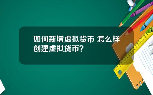 如何新增虚拟货币 怎么样创建虚拟货币？