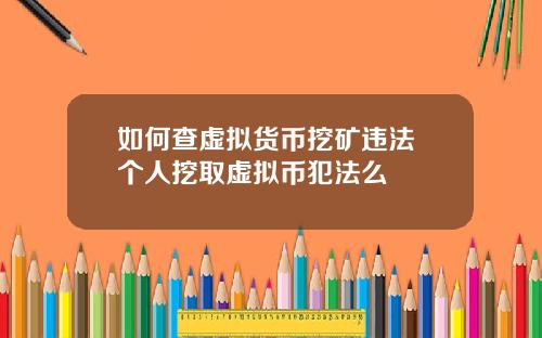 如何查虚拟货币挖矿违法 个人挖取虚拟币犯法么