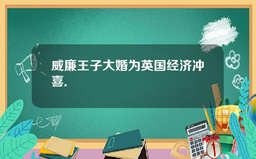 威廉王子大婚为英国经济冲喜.