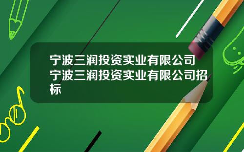 宁波三润投资实业有限公司宁波三润投资实业有限公司招标
