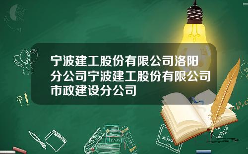 宁波建工股份有限公司洛阳分公司宁波建工股份有限公司市政建设分公司