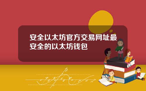 安全以太坊官方交易网址最安全的以太坊钱包