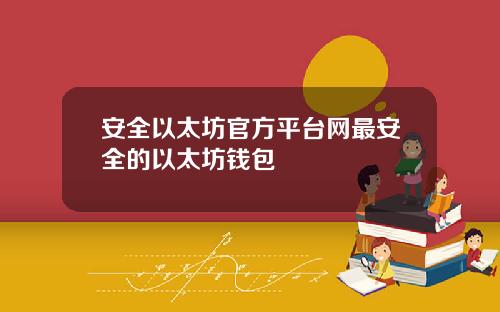 安全以太坊官方平台网最安全的以太坊钱包