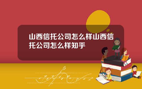 山西信托公司怎么样山西信托公司怎么样知乎