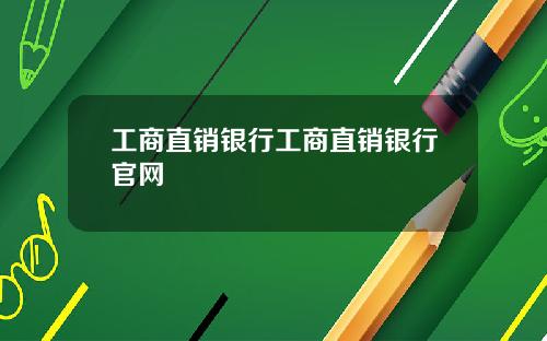 工商直销银行工商直销银行官网