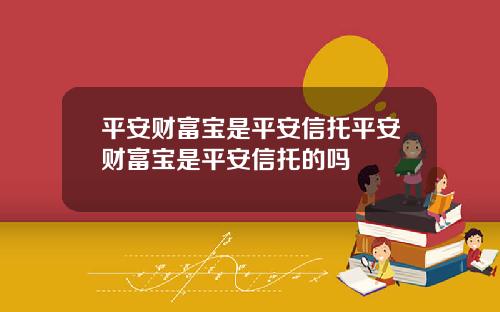 平安财富宝是平安信托平安财富宝是平安信托的吗