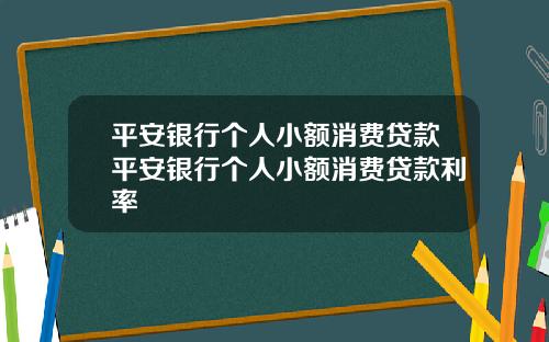 平安银行个人小额消费贷款平安银行个人小额消费贷款利率