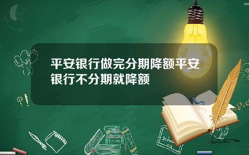 平安银行做完分期降额平安银行不分期就降额