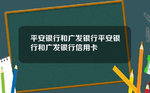 平安银行和广发银行平安银行和广发银行信用卡