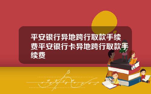 平安银行异地跨行取款手续费平安银行卡异地跨行取款手续费