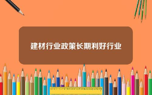建材行业政策长期利好行业
