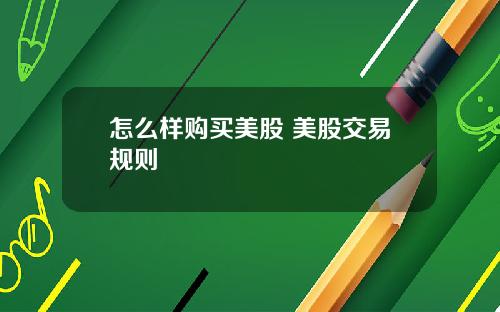 怎么样购买美股 美股交易规则