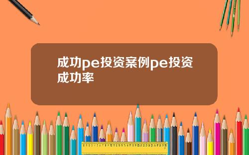 成功pe投资案例pe投资成功率