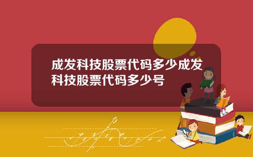 成发科技股票代码多少成发科技股票代码多少号