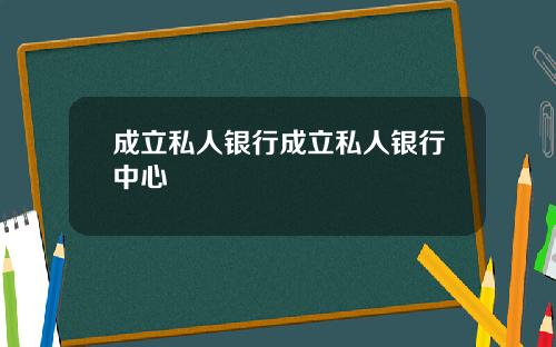 成立私人银行成立私人银行中心