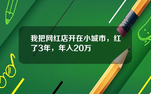 我把网红店开在小城市，红了3年，年入20万