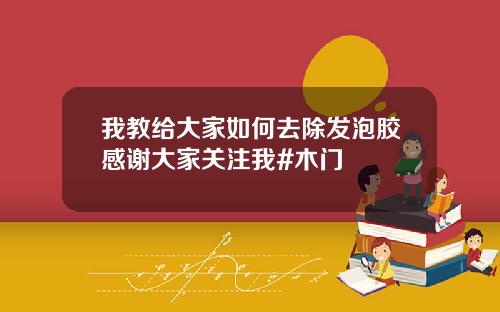 我教给大家如何去除发泡胶感谢大家关注我#木门