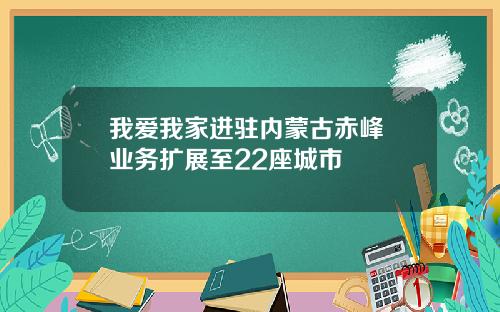 我爱我家进驻内蒙古赤峰 业务扩展至22座城市