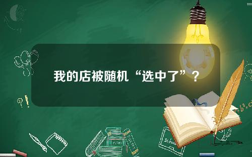 我的店被随机“选中了”？