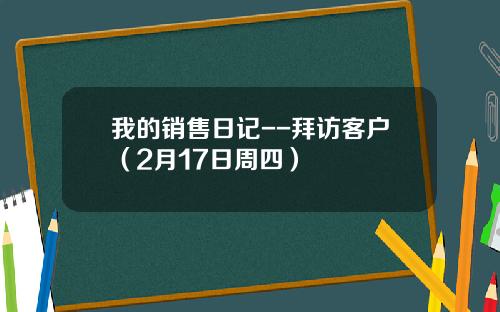 我的销售日记--拜访客户（2月17日周四）